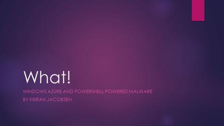 What! WINDOWS AZURE AND POWERSHELL POWERED MALWARE BY KIERAN JACOBSEN.