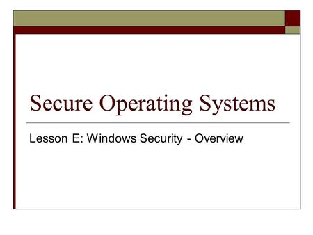 Secure Operating Systems Lesson E: Windows Security - Overview.