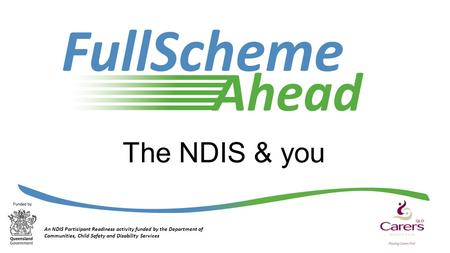 The NDIS & you An NDIS Participant Readiness activity funded by the Department of Communities, Child Safety and Disability Services.