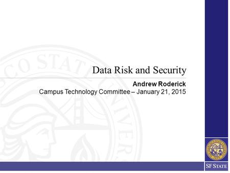 Data Risk and Security Andrew Roderick Campus Technology Committee – January 21, 2015.