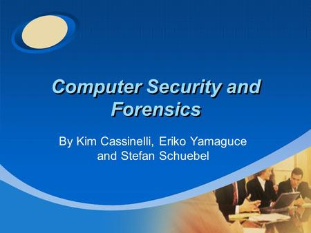 Company LOGO Computer Security and Forensics By Kim Cassinelli, Eriko Yamaguce and Stefan Schuebel.