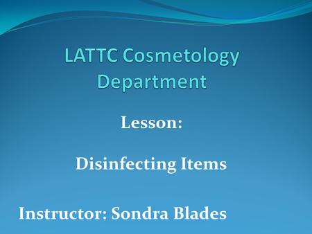 Lesson: Disinfecting Items Instructor: Sondra Blades.