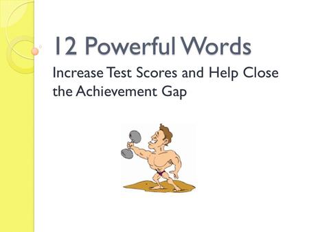 12 Powerful Words Increase Test Scores and Help Close the Achievement Gap.