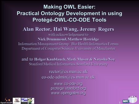 1 Making OWL Easier: Practical Ontology Development in using Protégé-OWL-CO-ODE Tools Alan Rector, Hai Wang, Jeremy Rogers with acknowledgement to Nick.