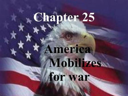 Chapter 25 America Mobilizes for war. Selective Service.