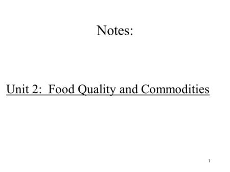 1 Notes: Unit 2: Food Quality and Commodities. 2 Food Commodities 3.1 analyse the properties of specific food commodities 3.2 select and use different.