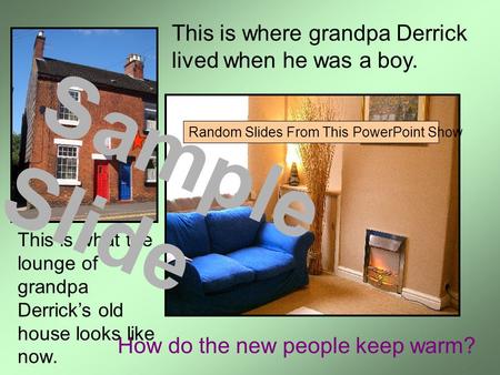 This is what the lounge of grandpa Derrick’s old house looks like now. This is where grandpa Derrick lived when he was a boy. How do the new people keep.