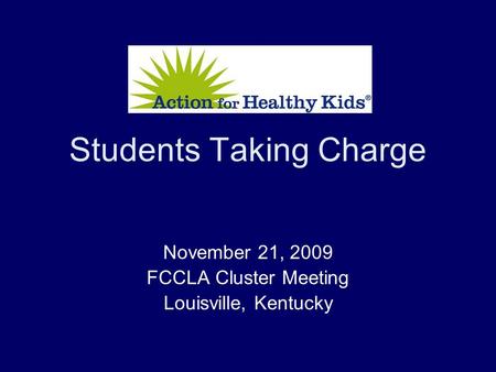 Students Taking Charge November 21, 2009 FCCLA Cluster Meeting Louisville, Kentucky.