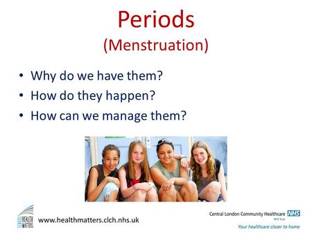 Periods (Menstruation) Why do we have them? How do they happen? How can we manage them?