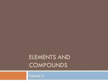 ELEMENTS AND COMPOUNDS Science 9. Models of Matter  The Particle Theory of Matter  All matter is made up of tiny particles  All particles of one substance.