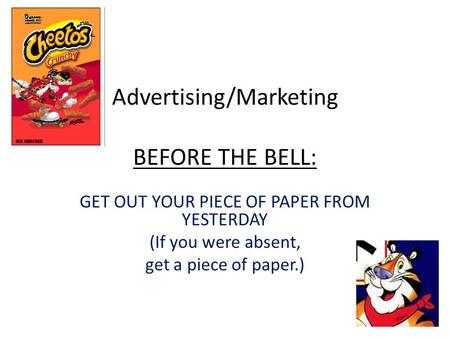 Advertising/Marketing BEFORE THE BELL: GET OUT YOUR PIECE OF PAPER FROM YESTERDAY (If you were absent, get a piece of paper.)