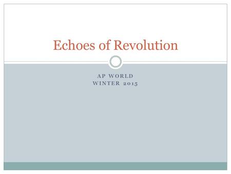 AP WORLD WINTER 2015 Echoes of Revolution. Smaller European Revolutions.