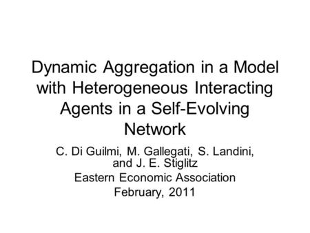 Dynamic Aggregation in a Model with Heterogeneous Interacting Agents in a Self-Evolving Network C. Di Guilmi, M. Gallegati, S. Landini, and J. E. Stiglitz.