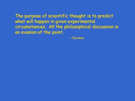 The purpose of scientific thought is to predict what will happen in given experimental circumstances. All the philosophical discussion is an evasion of.