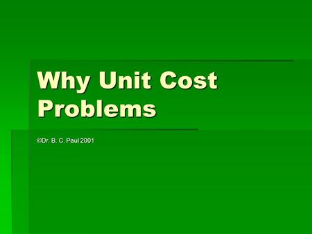 Why Unit Cost Problems ©Dr. B. C. Paul 2001. Unit Cost Problems to Simplify Analysis  Some problems can be awkward to solve  Example -  IDOT plans.