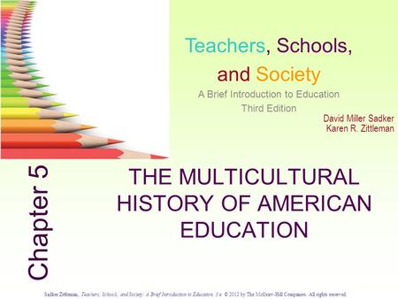 Sadker/Zittleman, Teachers, Schools, and Society: A Brief Introduction to Education, 3/e. © 2012 by The McGraw-Hill Companies. All rights reserved. 5.0.