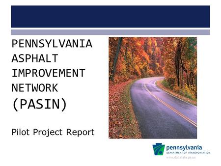 Www.dot.state.pa.us Pilot Project Report PENNSYLVANIA ASPHALT IMPROVEMENT NETWORK (PASIN)