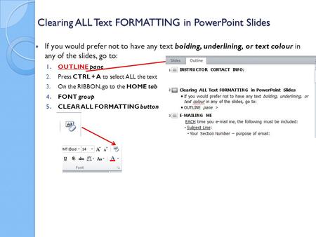 If you would prefer not to have any text bolding, underlining, or text colour in any of the slides, go to: 1.OUTLINE pane 2.Press CTRL + A to select ALL.