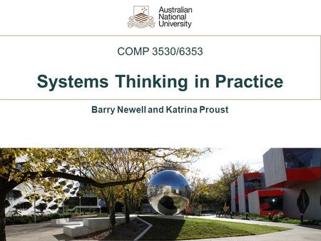 COMP 3530/6353 Systems Thinking in Practice Barry Newell and Katrina Proust.