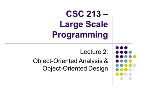 CSC 213 – Large Scale Programming Lecture 2: Object-Oriented Analysis & Object-Oriented Design.