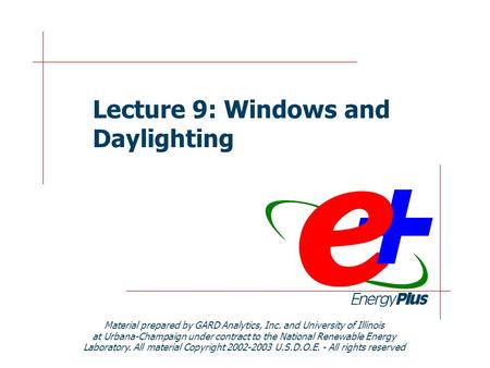 Lecture 9: Windows and Daylighting Material prepared by GARD Analytics, Inc. and University of Illinois at Urbana-Champaign under contract to the National.