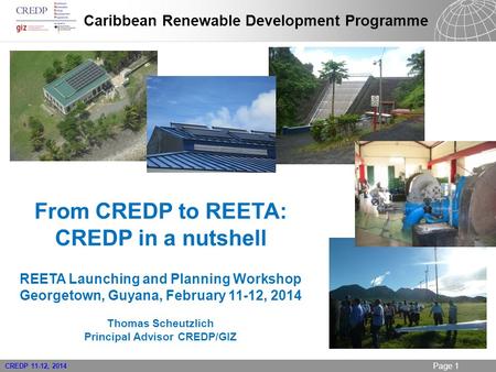 21.09.2015 Seite 1 CREDP 11-12, 2014 Page 1 From CREDP to REETA: CREDP in a nutshell REETA Launching and Planning Workshop Georgetown, Guyana, February.