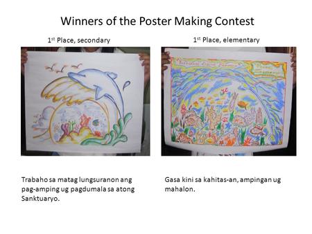 Winners of the Poster Making Contest Trabaho sa matag lungsuranon ang pag-amping ug pagdumala sa atong Sanktuaryo. Gasa kini sa kahitas-an, ampingan ug.