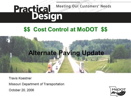 TEA, Portland, Maine Travis Koestner Missouri Department of Transportation October 20, 2006 Alternate Paving Update $$ Cost Control at MoDOT $$