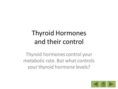 Thyroid Hormones and their control Thyroid hormones control your metabolic rate. But what controls your thyroid hormone levels?