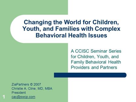 1 Changing the World for Children, Youth, and Families with Complex Behavioral Health Issues A CCISC Seminar Series for Children, Youth, and Family Behavioral.