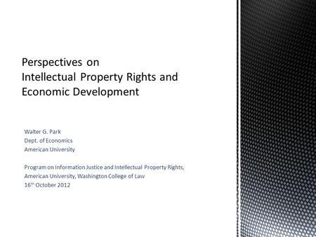 Walter G. Park Dept. of Economics American University Program on Information Justice and Intellectual Property Rights, American University, Washington.