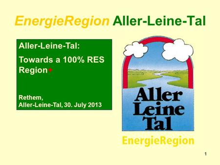 11 EnergieRegion Aller-Leine-Tal Aller-Leine-Tal: Towards a 100% RES Region+ Rethem, Aller-Leine-Tal, 30. July 2013.