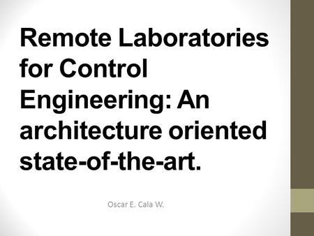 Remote Laboratories for Control Engineering: An architecture oriented state-of-the-art. Oscar E. Cala W.