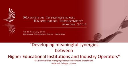 “Developing meaningful synergies between Higher Educational Institutions and Industry Operators” Mr. Brink Gardner, Managing Director and Principal Shareholder,