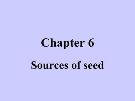 Chapter 6 Sources of seed. Grass, vegetables & flower seeds - produced in areas with low summer rainfall, low humidity and limited rain during harvest.