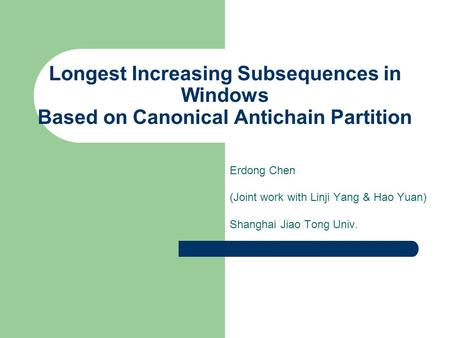 Longest Increasing Subsequences in Windows Based on Canonical Antichain Partition Erdong Chen (Joint work with Linji Yang & Hao Yuan) Shanghai Jiao Tong.