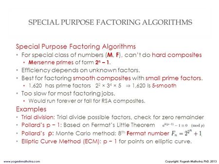 Copyright, Yogesh Malhotra, PhD, 2013www.yogeshmalhotra.com SPECIAL PURPOSE FACTORING ALGORITHMS Special Purpose Factoring Algorithms For special class.