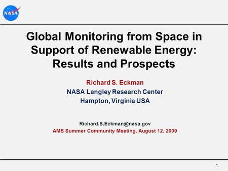 1 Global Monitoring from Space in Support of Renewable Energy: Results and Prospects Richard S. Eckman NASA Langley Research Center Hampton, Virginia USA.