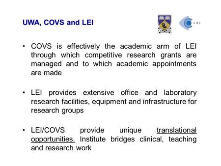 UWA, COVS and LEI COVS is effectively the academic arm of LEI through which competitive research grants are managed and to which academic appointments.