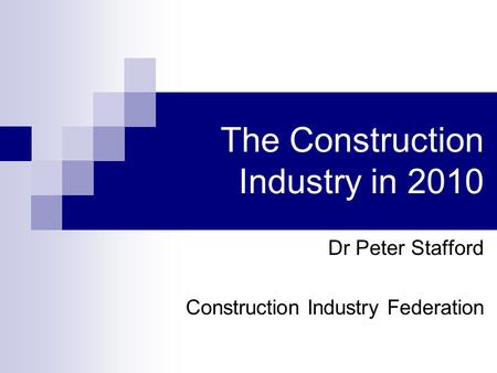 The Construction Industry in 2010 Dr Peter Stafford Construction Industry Federation.