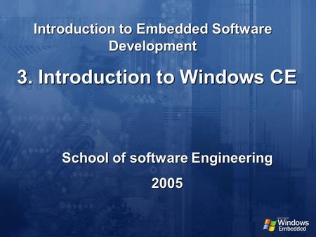 Introduction to Embedded Software Development School of software Engineering 2005 3. Introduction to Windows CE.