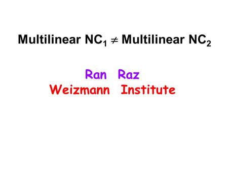 Multilinear NC 1  Multilinear NC 2 Ran Raz Weizmann Institute.