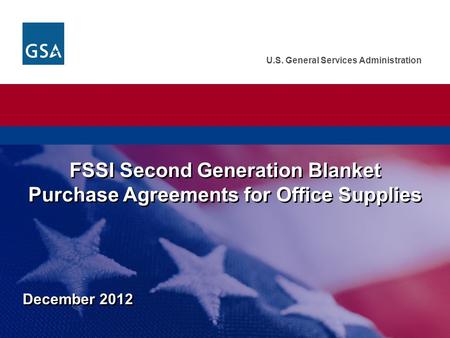 U.S. General Services Administration December 2012 FSSI Second Generation Blanket Purchase Agreements for Office Supplies.