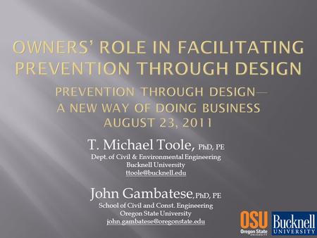 T. Michael Toole, PhD, PE Dept. of Civil & Environmental Engineering Bucknell University John Gambatese, PhD, PE School of Civil and.