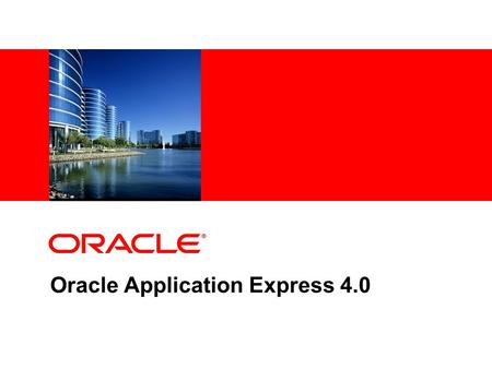 Oracle Application Express 4.0. © 2009 Oracle Corporation The following is intended to outline our general product direction. It is intended for information.