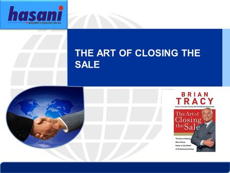 THE ART OF CLOSING THE SALE. ABOUT BRIAN TRACY Brian Tracey is the Chairman and CEO of Brian Tracy International, a global company specialising in training.