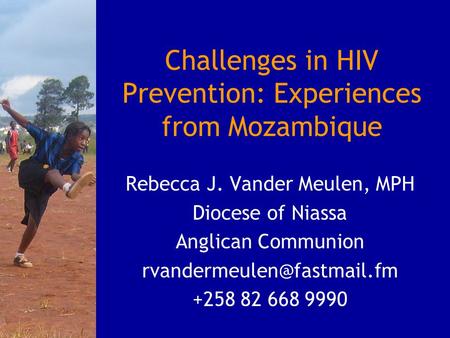 Challenges in HIV Prevention: Experiences from Mozambique Rebecca J. Vander Meulen, MPH Diocese of Niassa Anglican Communion