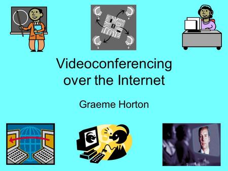 Videoconferencing over the Internet Graeme Horton.