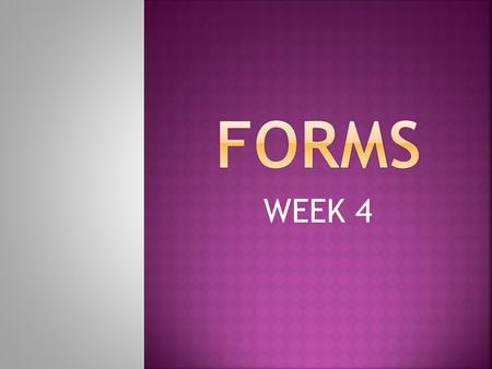 WEEK 4.  DEFINITION ?  Electronic forms?  Non-Used up  Up to date  Efficient  Reduce error mistakes  Faster  Ones recording data  No waiting.