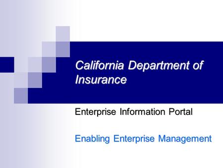 California Department of Insurance Enterprise Information Portal Enabling Enterprise Management.